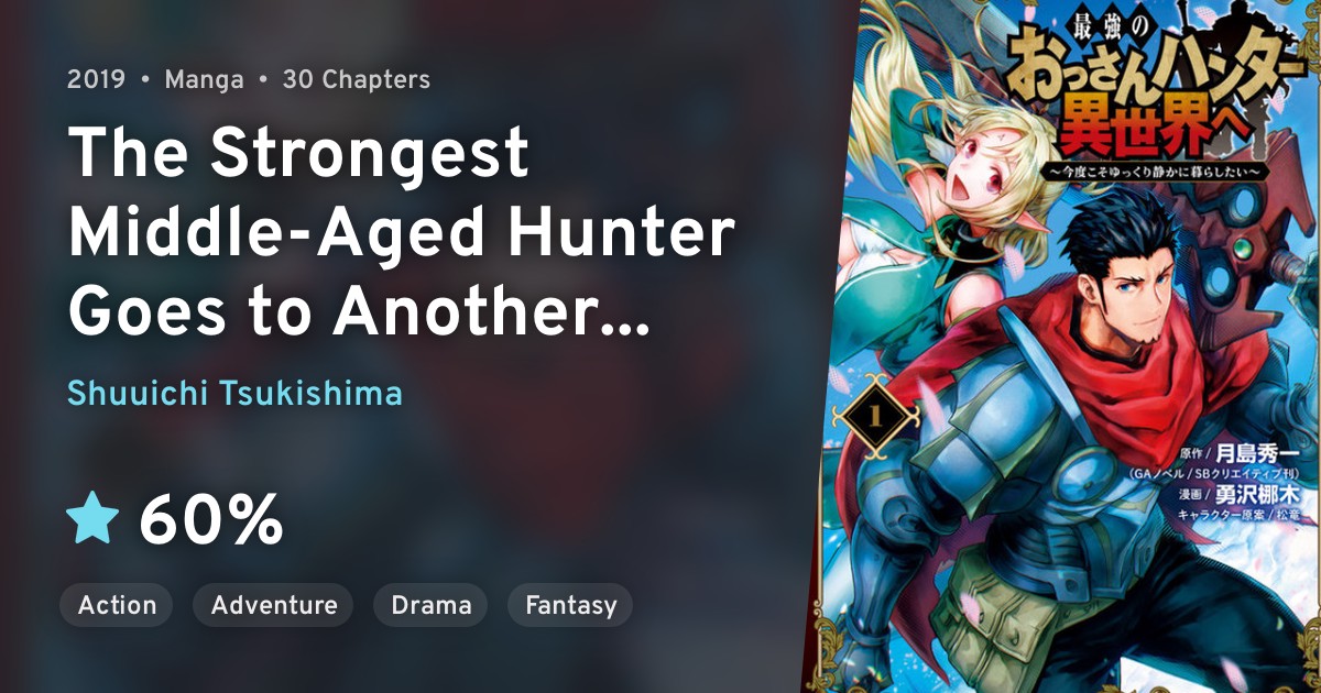 Saikyou No Ossan Hunter Isekai E Kondo Koso Yukkuri Shizuka Ni Kurashitai The Strongest Middle Aged Hunter Goes To Another World This Time He Wants To Have A Simple Life Anilist