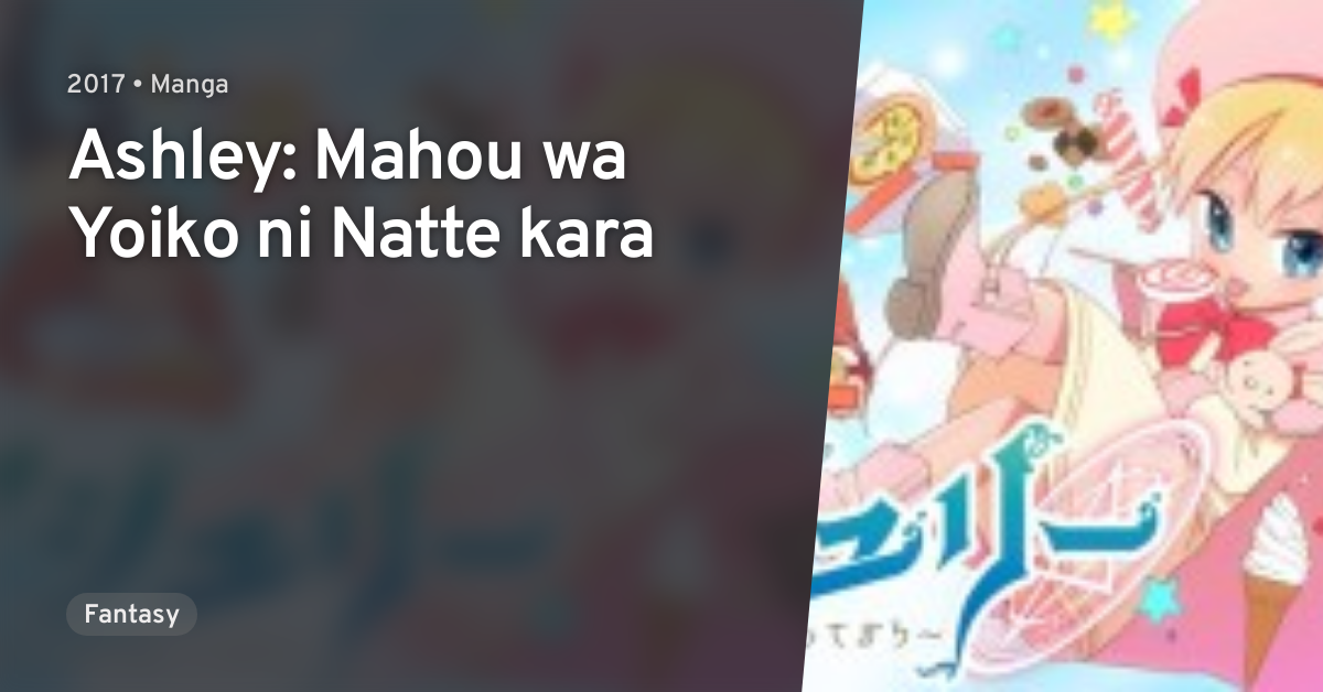 Ashley Mahou Wa Yoiko Ni Natte Kara Anilist