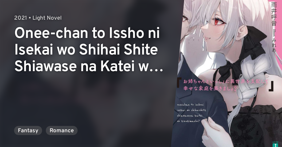 Onee-chan to Issho ni Isekai wo Shihai Shite Shiawase na Katei wo  Kizukimasho? · AniList