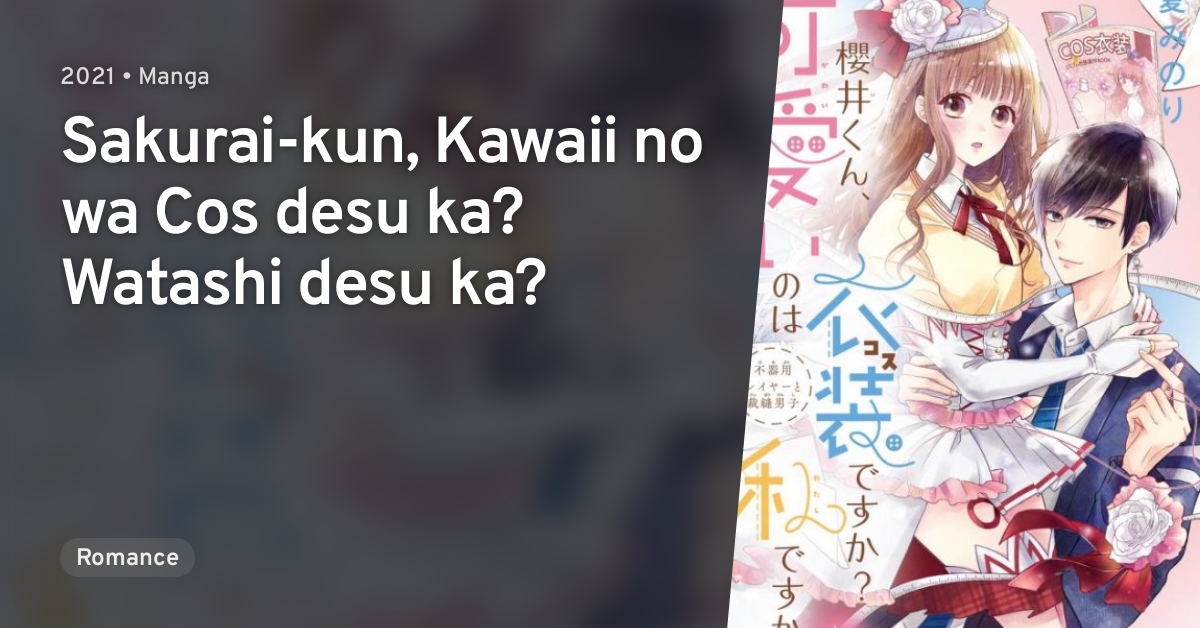 Sakurai-kun, Kawaii no wa Cos desu ka? Watashi desu ka? · AniList