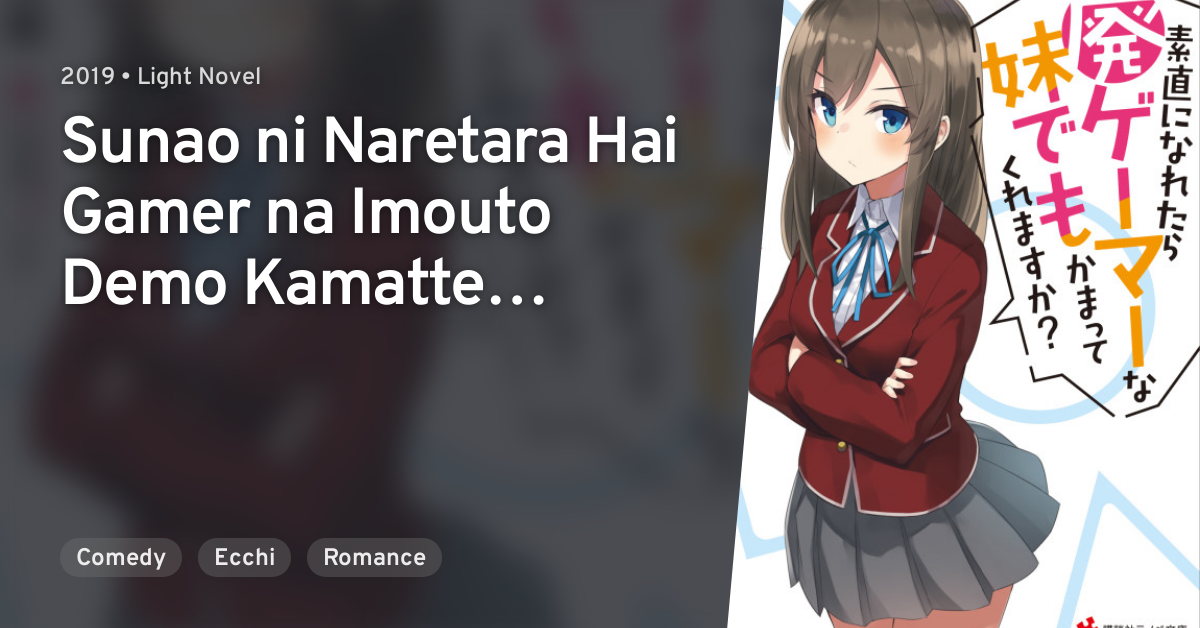 Sunao ni Naretara Hai Gamer na Imouto Demo Kamatte Kuremasu ka? · AniList