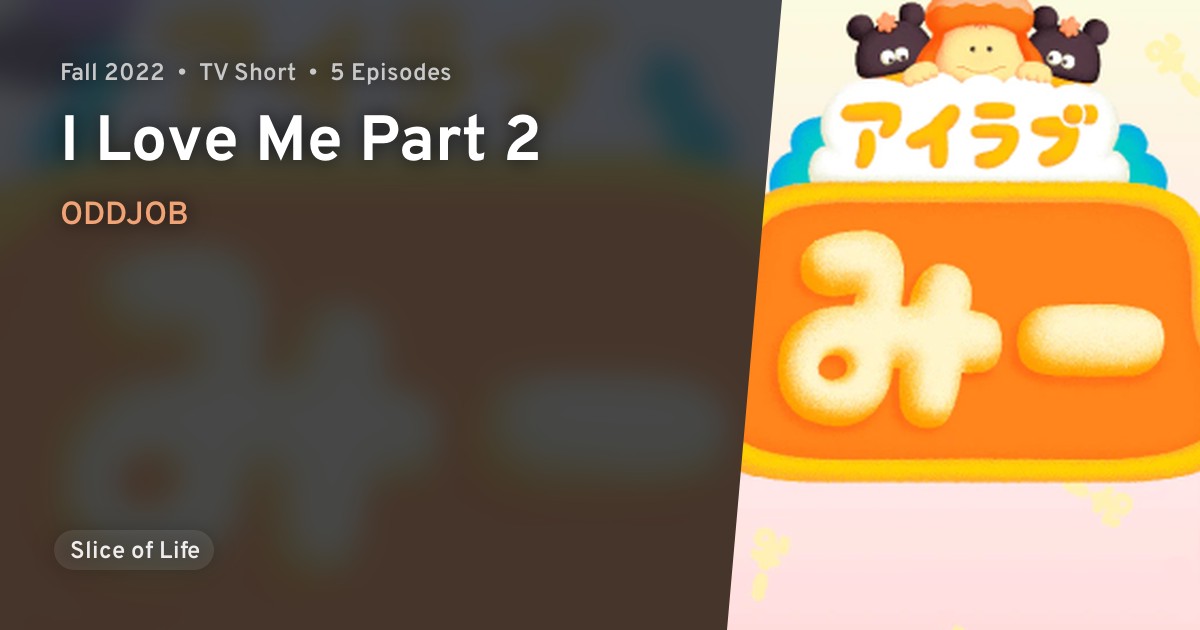 I Love Me Part 2 · AniList