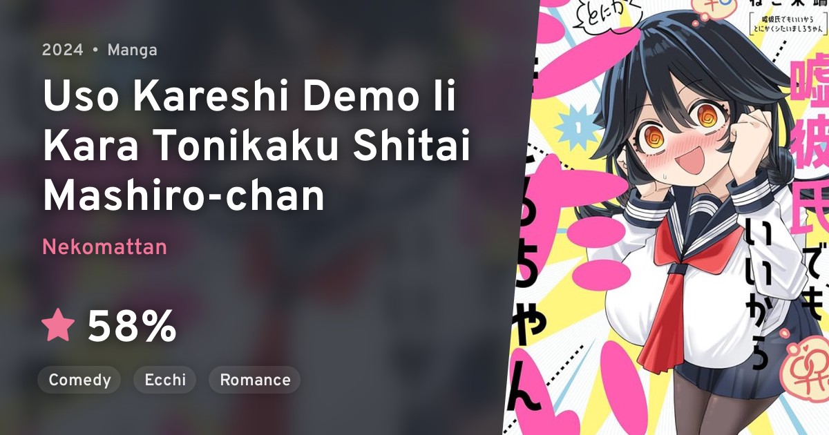 Uso Kareshi Demo Ii Kara Tonikaku Shitai Mashirochan · AniList