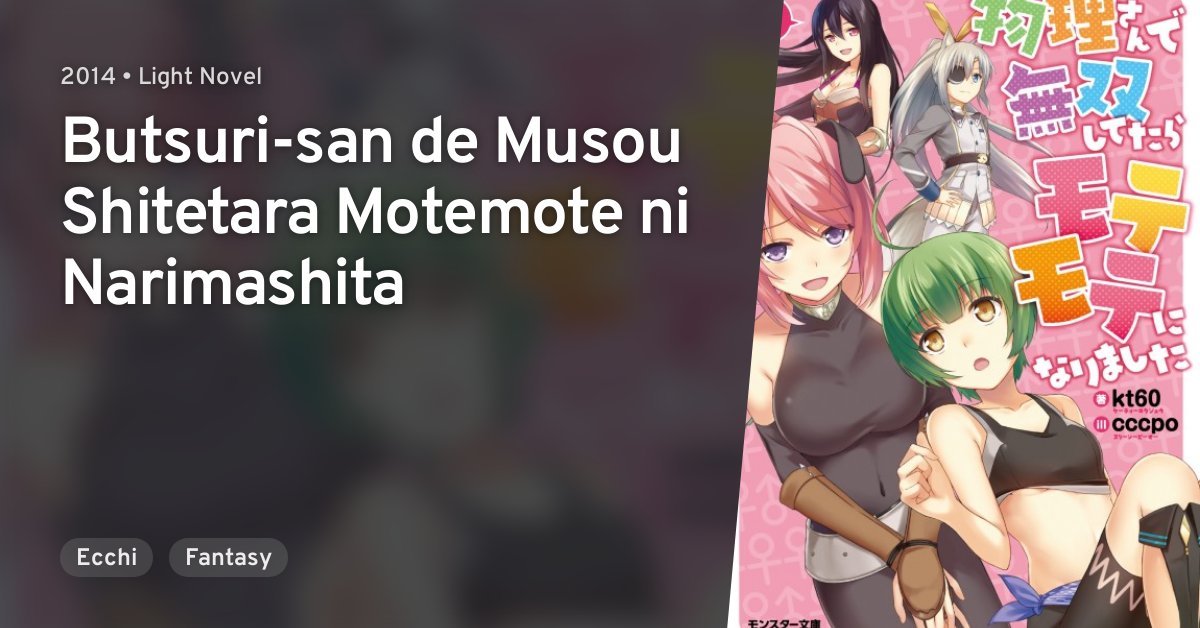 Butsuri san De Musou Shitetara Motemote Ni Narimashita Butsuri-san de Musou Shitetara Motemote ni Narimashita · AniList